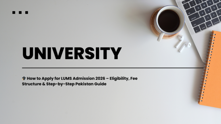 LUMS admission 2026 eligibility fee structure and step by step application process in Pakistan